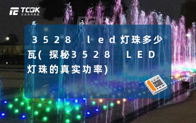 3528 led灯珠多少瓦(探秘3528 LED灯珠的真实功率)